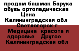 продам башмак Барука обувь ортопедическая › Цена ­ 2 000 - Калининградская обл., Светлогорск г. Медицина, красота и здоровье » Другое   . Калининградская обл.